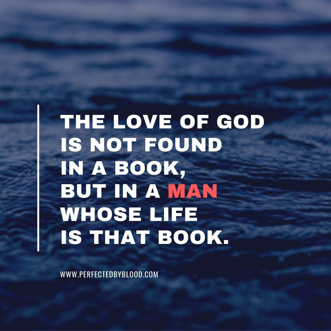 the love of god is not found in a book but in a man whose life is that book